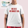 Funny His Ex Is My Biggest Fan Tee Stand Out In Style hotcouturetrends 1