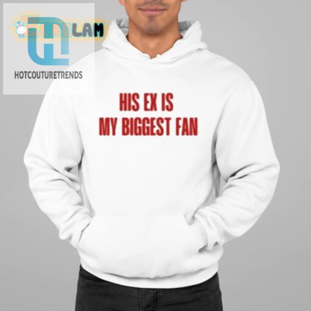 Funny His Ex Is My Biggest Fan Tee  Stand Out In Style