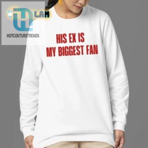 Funny His Ex Is My Biggest Fan Tee Stand Out In Style hotcouturetrends 1 3