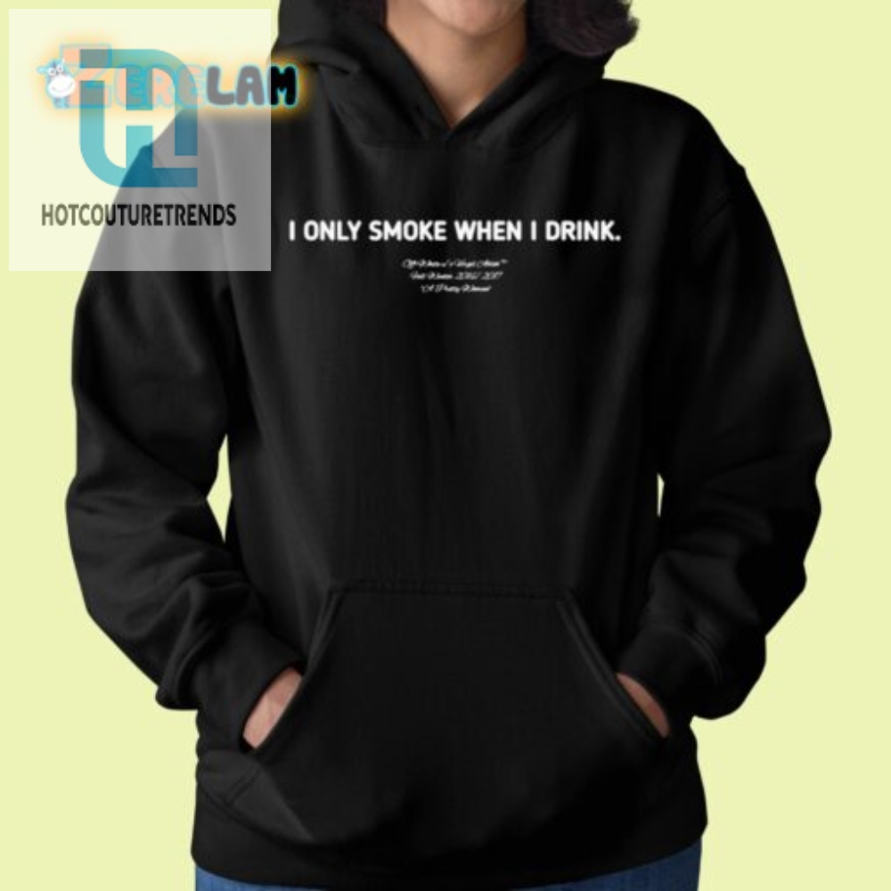 Funny I Only Smoke When I Drink Shirt  Unique  Quirky Tee