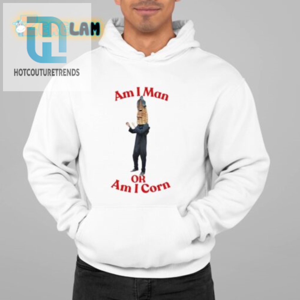 Am I Man Or Corn Shirt  Hilariously Unique Apparel