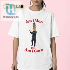 Am I Man Or Corn Shirt Hilariously Unique Apparel hotcouturetrends 1 2