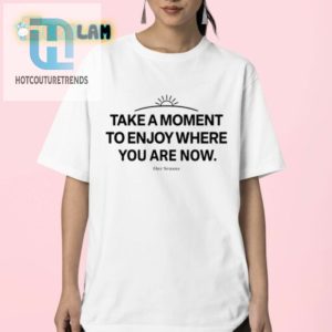 Embrace Joy Funny Enjoy Where You Are Now Shirt hotcouturetrends 1 2