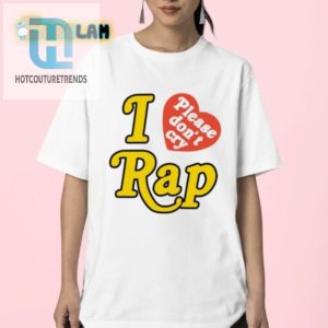 Funny I Love Please Dont Cry Rap Shirt Unique Quirky Tee hotcouturetrends 1 2