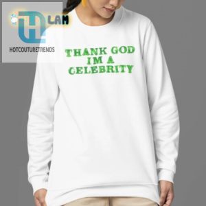 Get Noticed Lilaaron Thank God Im A Celebrity Shirt Funny Unique hotcouturetrends 1 3