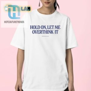 Funny Hold On Let Me Overthink It Piper Rockelle Shirt hotcouturetrends 1 2