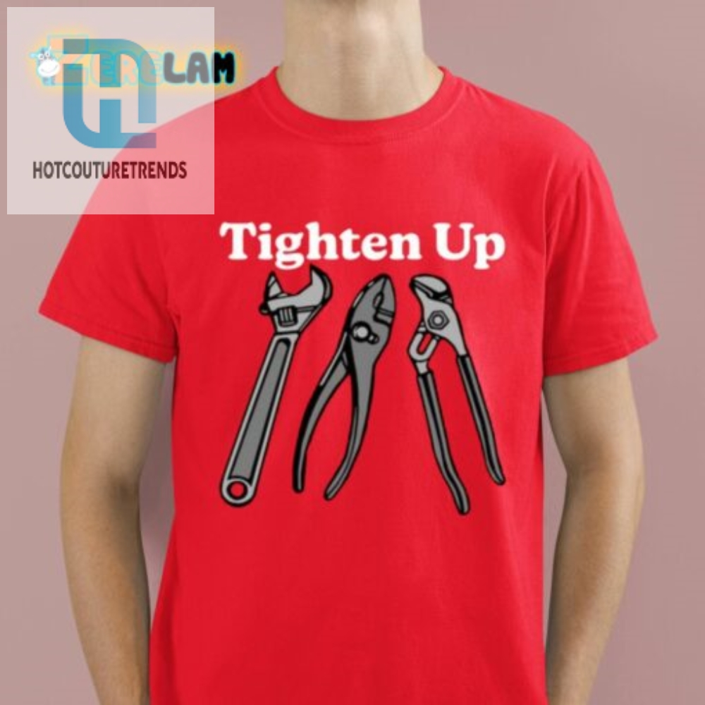Get Tightened Up Hilarious Middleclassfancy Shirt