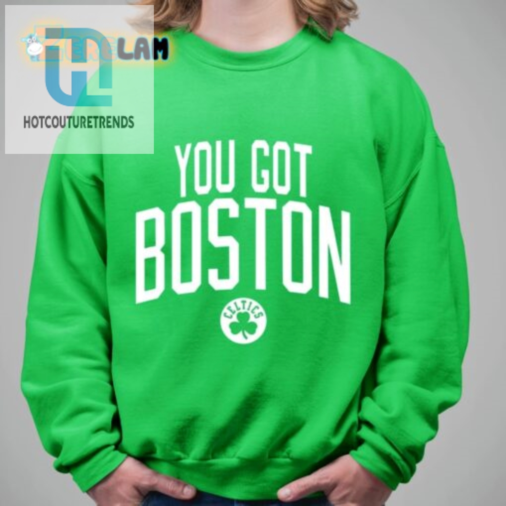 Get Laughs With Our Unique You Got Boston Tee
