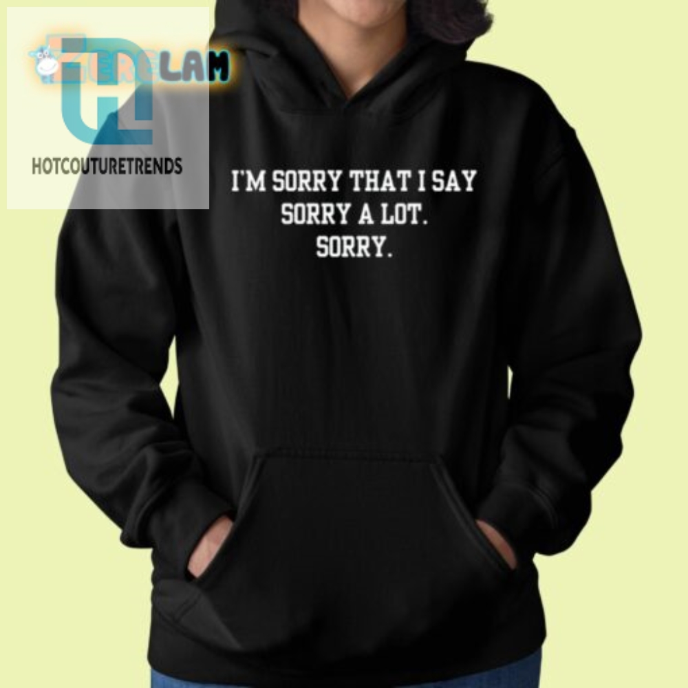 Apology Humor Shirt  Unique Sorry A Lot Tee
