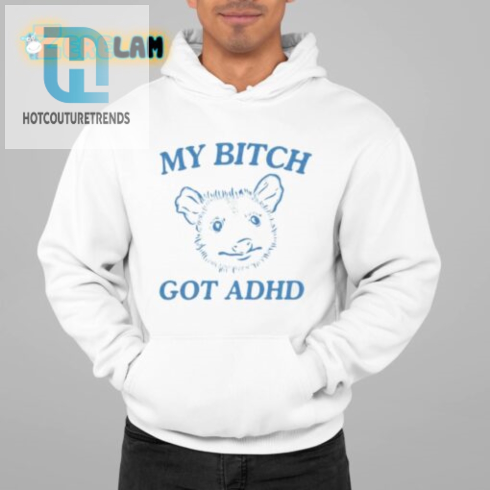 Funny Adhd Possum Shirt  Unique My Bitch Got Adhd Tee