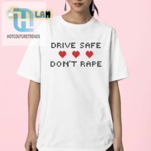 Drive Safe Dont Rape Shirt Funny Unique Reminder Tee hotcouturetrends 1 2