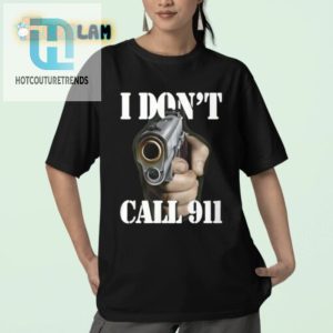 Get Laughs Protection I Dont Call 911 I Shoot Shirt hotcouturetrends 1 2