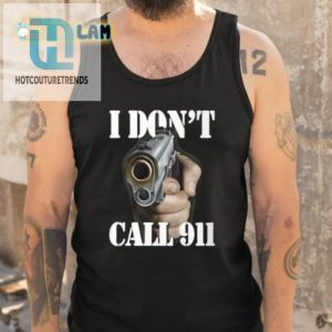 Get Laughs Protection I Dont Call 911 I Shoot Shirt hotcouturetrends 1 4