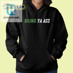 Funny Bring Ya Ass Shirt Unique Hilarious Apparel hotcouturetrends 1 1