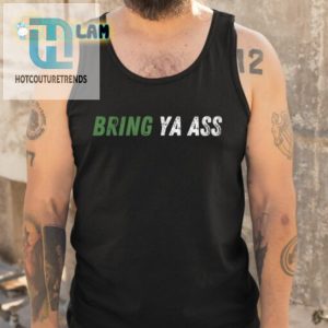 Funny Bring Ya Ass Shirt Unique Hilarious Apparel hotcouturetrends 1 4