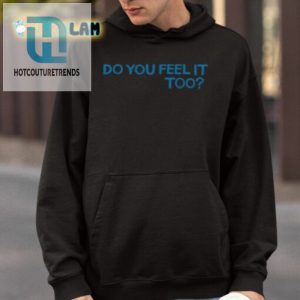 Feel The Laugh Unique Do You Feel It Too Shirt hotcouturetrends 1 3