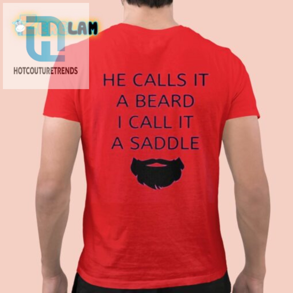 He Calls It A Beard I Call It A Saddle  Funny Shirt