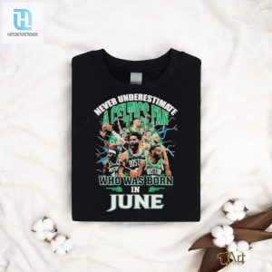 Funny Boston Celtics Fan June Birthday Shirt Unique Gift hotcouturetrends 1 2