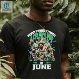 Funny Boston Celtics Fan June Birthday Shirt Unique Gift hotcouturetrends 1 3