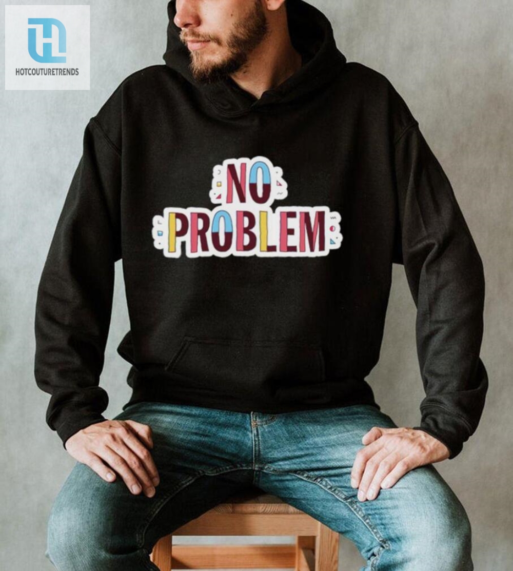 Laugh Loud In Style Unique No Problem Logo Tee