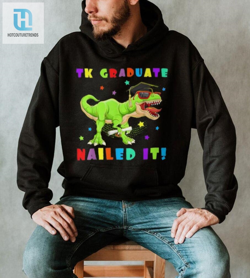 Funny Tk Graduate Tshirt Nailed It Unique Kinder Grad Tee