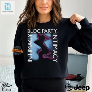 Get Close Hilarious Bloc Party Intimacy Shirt Now hotcouturetrends 1 2