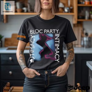 Get Close Hilarious Bloc Party Intimacy Shirt Now hotcouturetrends 1 3