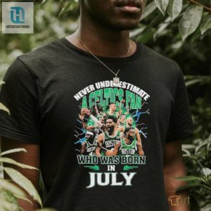 Funny Boston Celtics Fan Born In July Shirt Unique Official hotcouturetrends 1 3