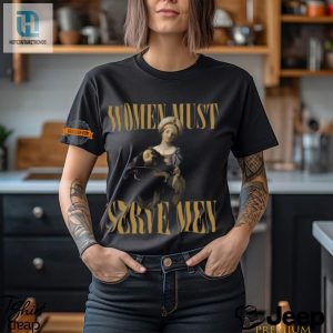 Funny Women Must Serve Men Shirt Standout Unique Humor Tee hotcouturetrends 1 3