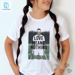 Game Set Laugh Love Means Nothing Tennis Tee hotcouturetrends 1 3