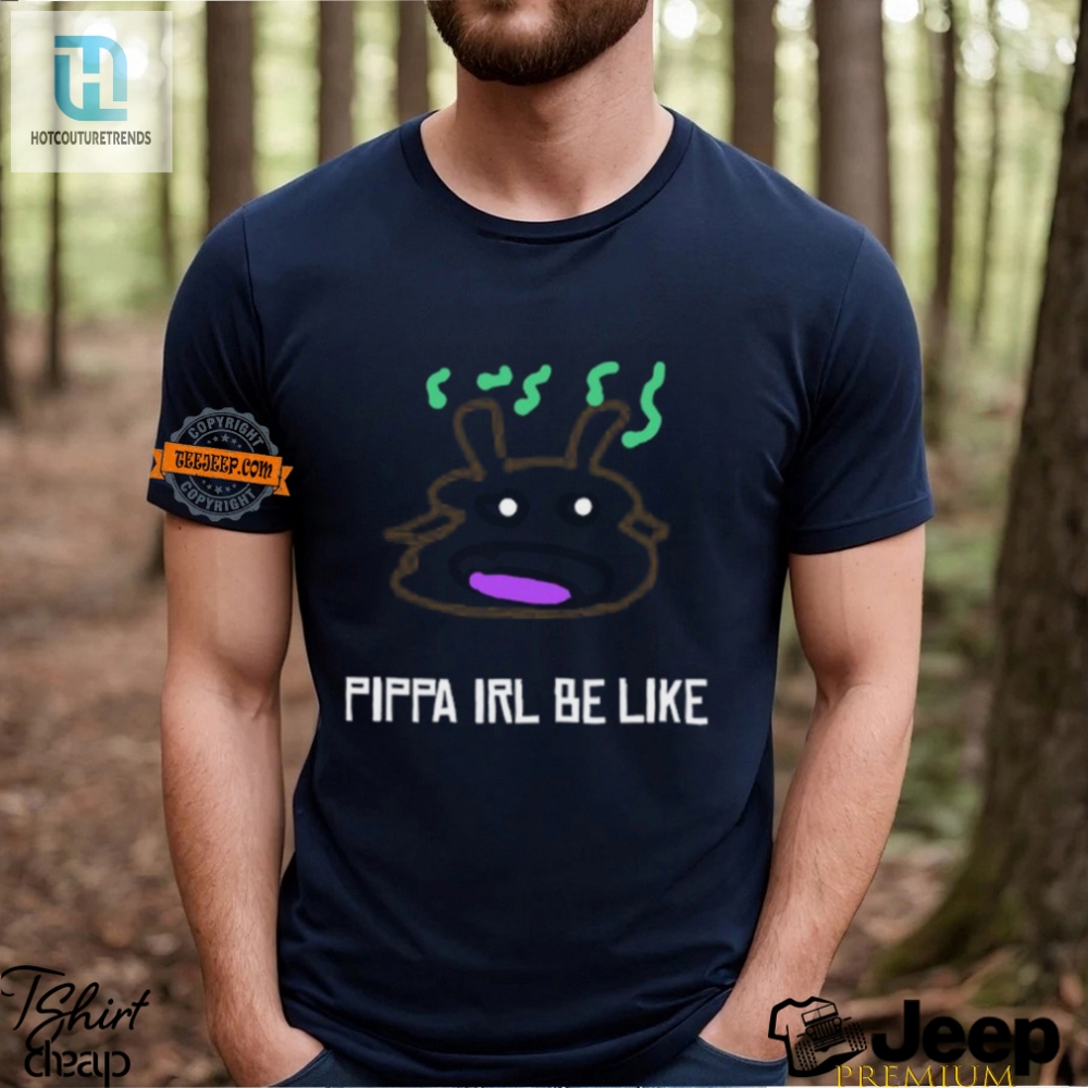 Pippa Irl Be Like Shirt  Unique  Funny Tees For Fans