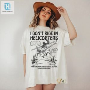 Funny Unique I Dont Ride In Helicopters Tshirt hotcouturetrends 1 2