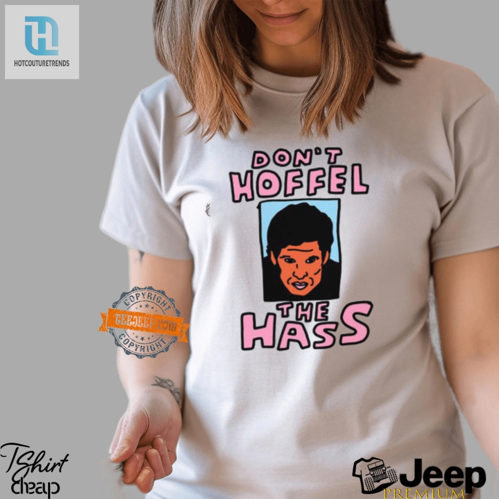 Dont Hoffel The Hass Shirt  Wear Your Humor Proudly