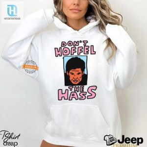 Dont Hoffel The Hass Shirt Wear Your Humor Proudly hotcouturetrends 1 2