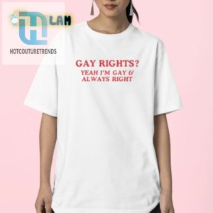 Funny Gay Rights Shirt Always Right Proudly Gay hotcouturetrends 1 2