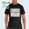 Get Laughs With Our Unique Choose Wham Funny Shirt hotcouturetrends 1