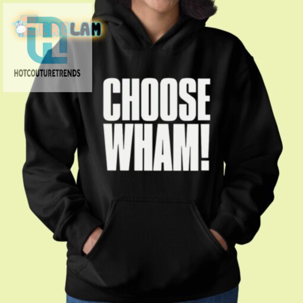 Get Laughs With Our Unique Choose Wham Funny Shirt