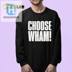 Get Laughs With Our Unique Choose Wham Funny Shirt hotcouturetrends 1 3