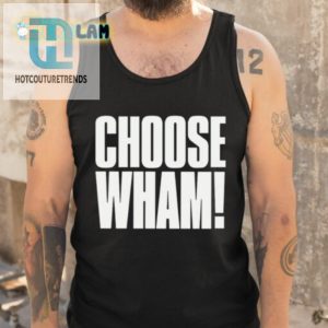 Get Laughs With Our Unique Choose Wham Funny Shirt hotcouturetrends 1 4