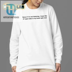 Sorry If Im Not Listening Shirt Funny Unique 47 Tabs Tee hotcouturetrends 1 3