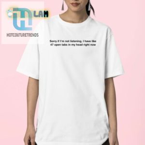 47 Tabs In My Head Shirt Hilarious And Unique Gift Idea hotcouturetrends 1 2