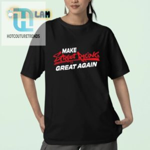 Rev Up Laughs Make Street Racing Great Again Shirt hotcouturetrends 1 7