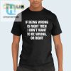 Funny If Being Wrong Is Right Tee Standout Humorshirt hotcouturetrends 1