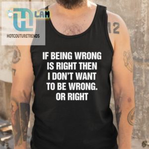 Funny If Being Wrong Is Right Tee Standout Humorshirt hotcouturetrends 1 4