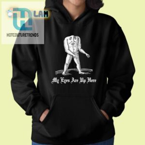 Funny Unique My Eyes Are Up Here Shirt Stand Out In Style hotcouturetrends 1 1