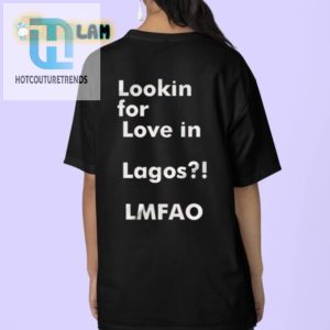 Lookin For Love In Lagos Lmfao Shirt Unique Hilarious hotcouturetrends 1 3