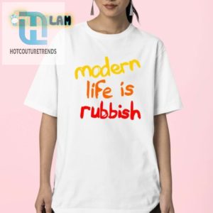 Modern Life Is Rubbish Shirt Wear Your Sarcasm hotcouturetrends 1 2