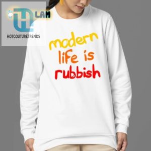 Modern Life Is Rubbish Shirt Wear Your Sarcasm hotcouturetrends 1 3