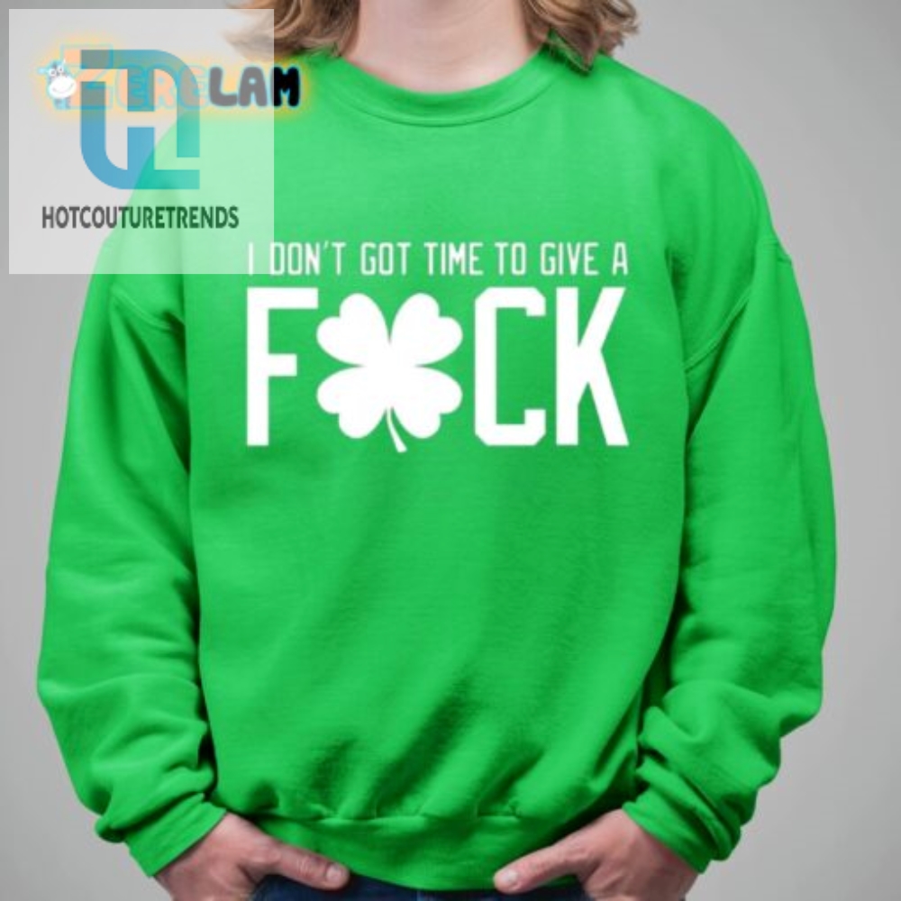 Hilarious I Dont Got Time To Give A Fk Shirt  Stand Out
