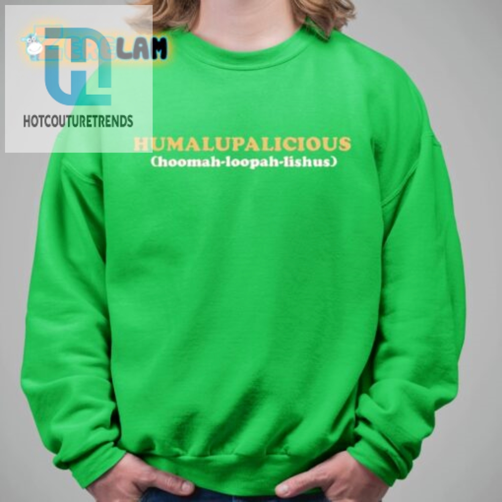 Get Laughs With The Humalupalicious Hoomahloopahlishus Shirt